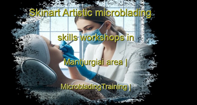 Skinart Artistic microblading skills workshops in Mantjurgiai area | MicrobladingTraining | MicrobladingClasses | SkinartTraining-Lithuania